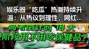 娱乐圈“吃瓜”热潮持续升温:从热议到理性,网红热点引发全民讨论
