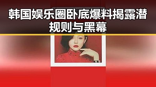 韩国娱乐圈卧底爆料揭露潜规则与黑幕