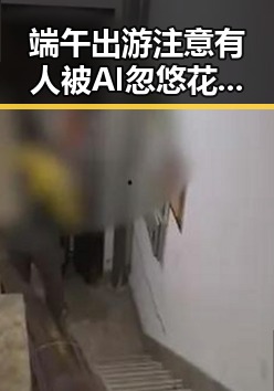 端午出游注意有人被AI忽悠花了1000块世界杯48队完成首秀乌龙成最大笑料