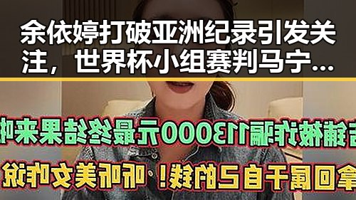 余依婷打破亚洲纪录引发关注,世界杯小组赛判马宁将主哨引争议