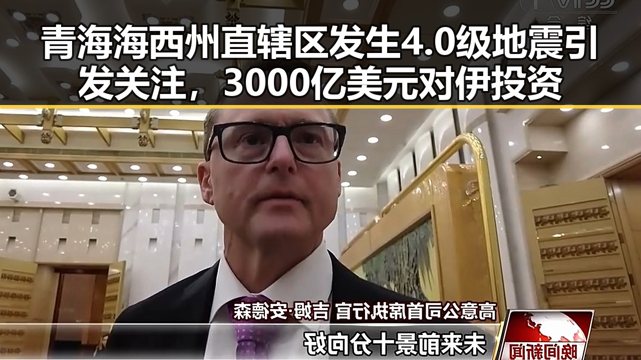 青海海西州直辖区发生4.0级地震引发关注，3000亿美元对伊投资基金已敲定大半
