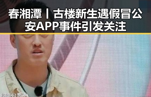 春湘潭丨古楼新生遇假冒公安APP事件引发关注